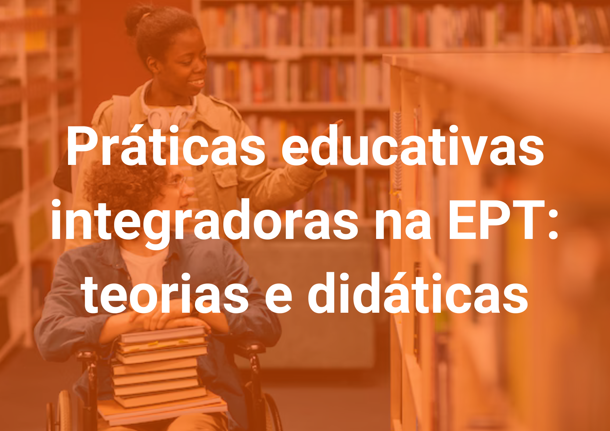 022693 - Práticas educativas integradoras na EPT: teorias e didáticas - 2025/1:Pós-Graduação Lato Sensu em Docência na Educação Profissional e Tecnológica, Especialização, 2º Período, Turno EAD (2025)