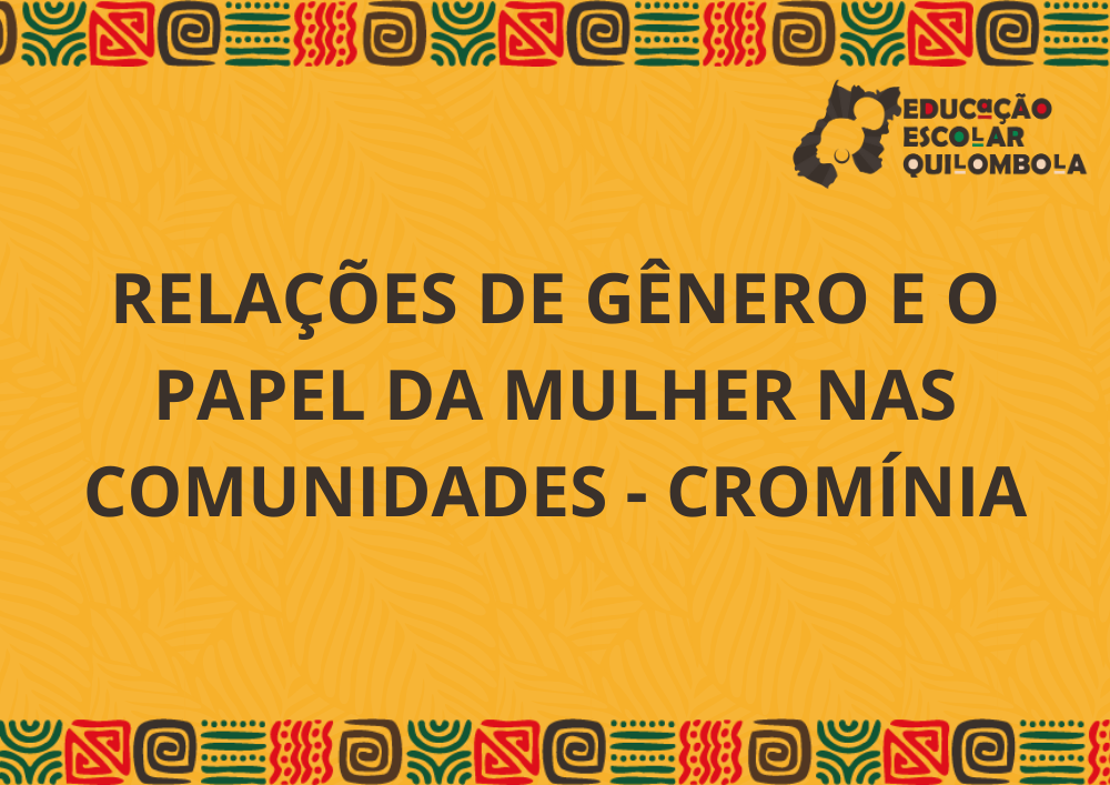 025861 - Relações de gênero e o papel da mulher nas comunidades - 2025/2:Aperfeiçoamento em educação escolar quilombola: formação de gestores e docentes para educação das relações étnico-raciais no âmbito das comunidades quilombolas de Goiás [PROEX - EEQ