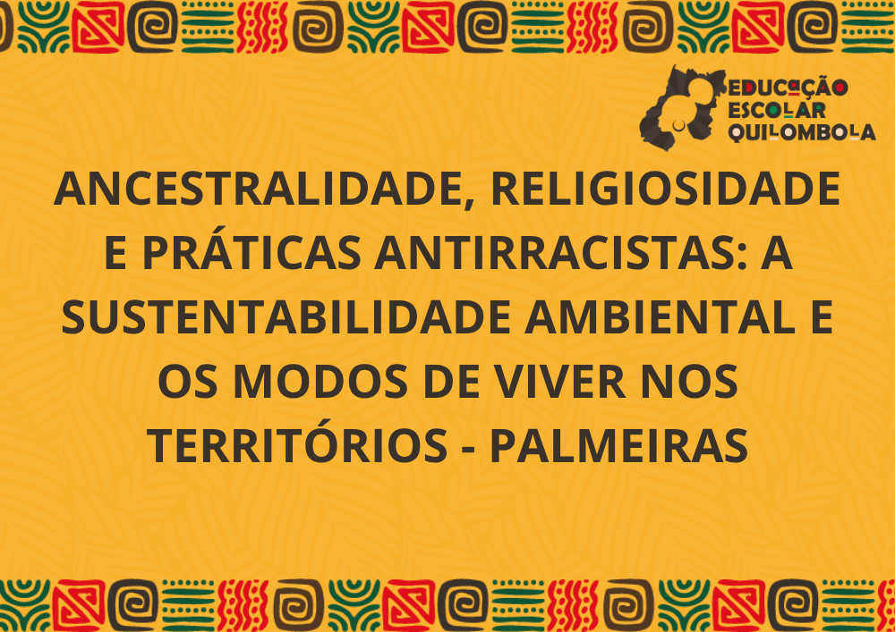 025872 - Ancestralidade, religiosidade e práticas antirracistas: a sustentabilidade ambiental e os modos de viver nos territórios - 2025/2:Aperfeiçoamento em educação escolar quilombola: formação de gestores e docentes para educação das relações étnico-r