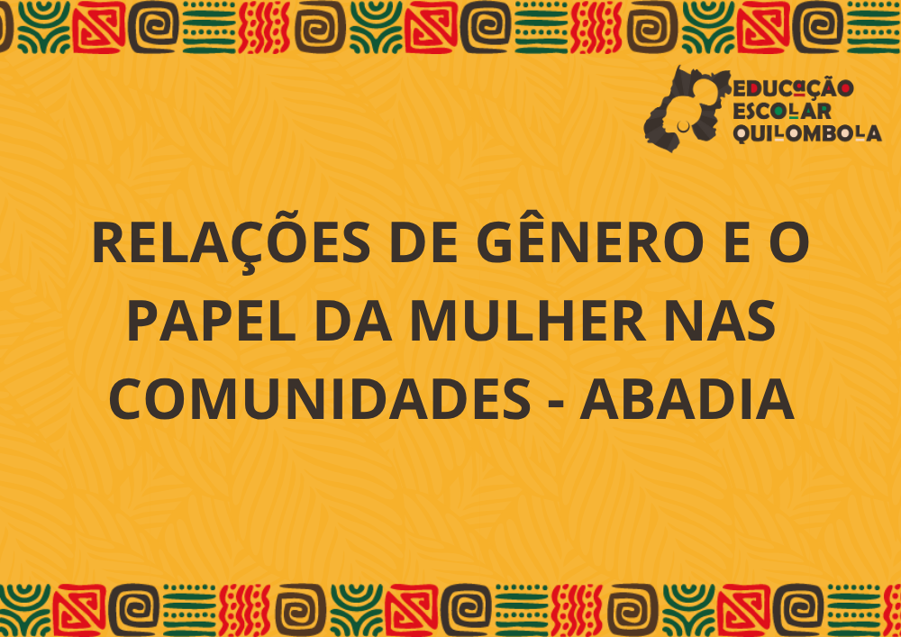 025972 - Relações de gênero e o papel da mulher nas comunidades - 2025/2:Aperfeiçoamento em educação escolar quilombola: formação de gestores e docentes para educação das relações étnico-raciais no âmbito das comunidades quilombolas de Goiás [PROEX - EEQ